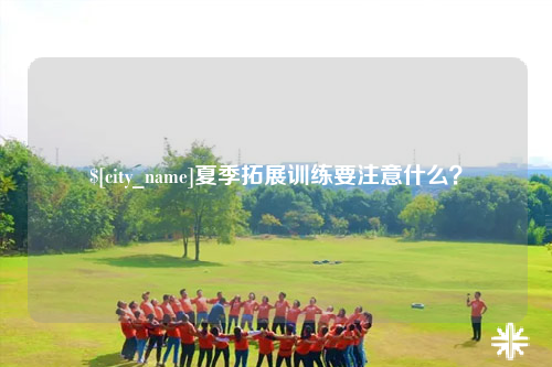 娄底夏季拓展训练要注意什么？